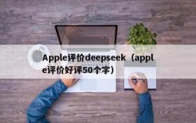 Apple评价deepseek（apple评价好评50个字）