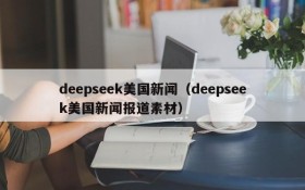 deepseek美国新闻（deepseek美国新闻报道素材）