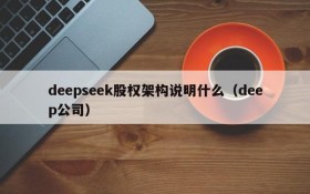 deepseek股权架构说明什么(deep公司)