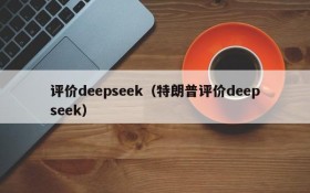 评价deepseek（特朗普评价deepseek）