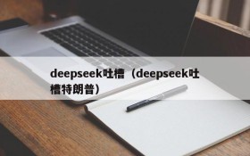 deepseek吐槽（deepseek吐槽特朗普）