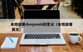 本地部署deepseek的意义(本地部署 英文)