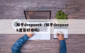 知乎deepseek(知乎deepseek直答好用吗)