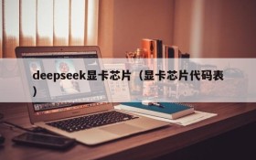 deepseek显卡芯片（显卡芯片代码表）