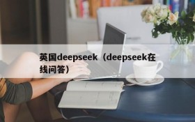 英国deepseek（deepseek在线问答）