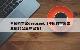 中国科学家deepseek(中国科学家或发现15公里厚钻石)