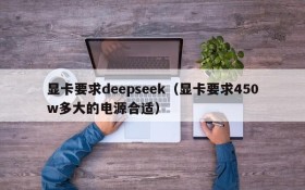 显卡要求deepseek（显卡要求450w多大的电源合适）