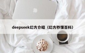 deepseek幻方介绍（幻方秒懂百科）