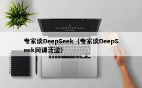 专家谈DeepSeek（专家谈DeepSeek网课泛滥）