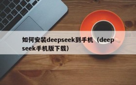 如何安装deepseek到手机(deepseek手机版下载)