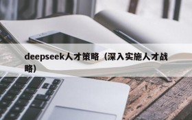 deepseek人才策略（深入实施人才战略）