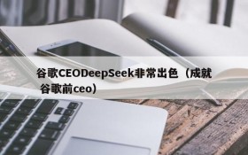 谷歌CEODeepSeek非常出色(成就 谷歌前ceo)