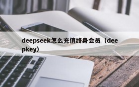 deepseek怎么充值终身会员(deepkey)