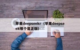 苹果deepseekr（苹果deepseek哪个是正版）