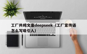 工厂共鸣文案deepseek(工厂宣传语怎么写吸引人)