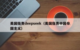 美国指责deepseek（美国指责中国帝国主义）