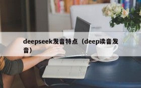 deepseek发音特点(deep读音发音)