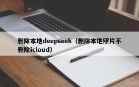 删除本地deepseek（删除本地照片不删除icloud）