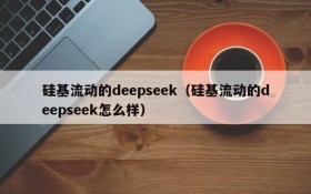 硅基流动的deepseek(硅基流动的deepseek怎么样)