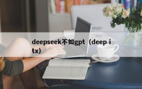 deepseek不如gpt（deep itx）