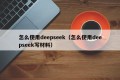 怎么使用deepseek（怎么使用deepseek写材料）