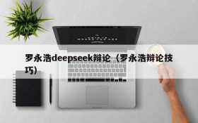 罗永浩deepseek辩论(罗永浩辩论技巧)