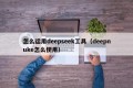 怎么运用deepseek工具（deepnuke怎么使用）