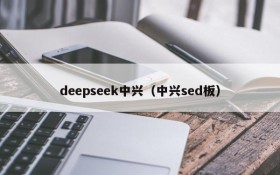 deepseek中兴（中兴sed板）