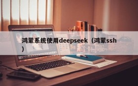 鸿蒙系统使用deepseek（鸿蒙ssh）