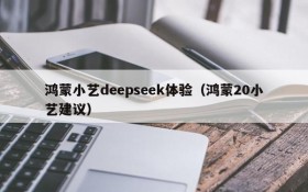 鸿蒙小艺deepseek体验(鸿蒙20小艺建议)