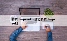 科技deepseek（诚迈科技deepseek）