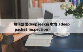 如何部署deepseek在本地(deep packet inspection)
