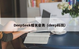 DeepSeek相关业务(deep科技)