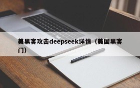 美黑客攻击deepseek详情(美国黑客门)