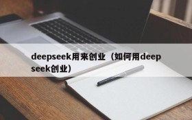 deepseek用来创业（如何用deepseek创业）