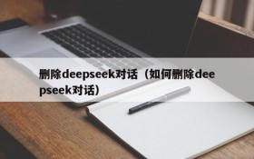 删除deepseek对话（如何删除deepseek对话）