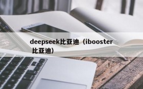 deepseek比亚迪（ibooster 比亚迪）