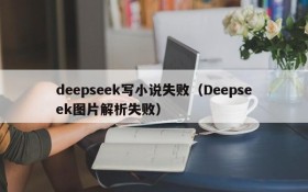 deepseek写小说失败（Deepseek图片解析失败）