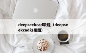 deepseekcad教程(deepseekcad效果图)