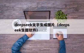 deepseek文字生成图片(deepseek生图软件)