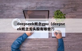 deepseek概念gpu（deepseek概念龙头股有哪些?）