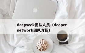deepseek团队人员（deeper network团队介绍）