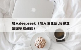 加入deepseek（加入漠北后,我建立帝国免费阅读）