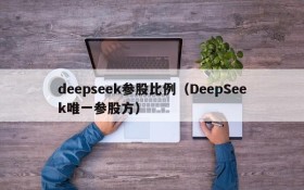 deepseek参股比例（DeepSeek唯一参股方）