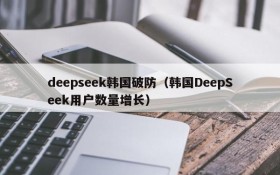 deepseek韩国破防（韩国DeepSeek用户数量增长）