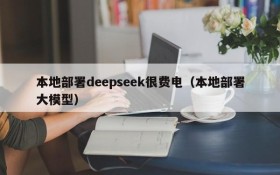 本地部署deepseek很费电(本地部署大模型)