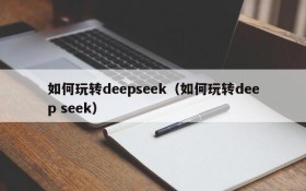 如何玩转deepseek（如何玩转deep seek）