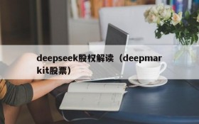 deepseek股权解读(deepmarkit股票)