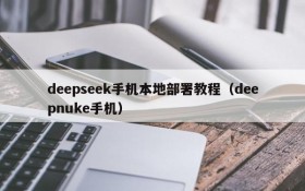 deepseek手机本地部署教程(deepnuke手机)
