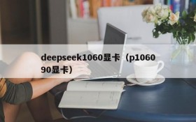 deepseek1060显卡(p106090显卡)